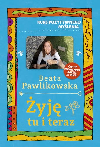 Kurs pozytywnego myślenia. Żyję tu i teraz
