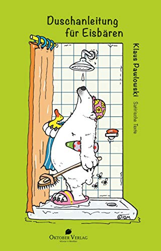 Duschanleitung für Eisbären: Satirische Texte von Oktober Verlag,