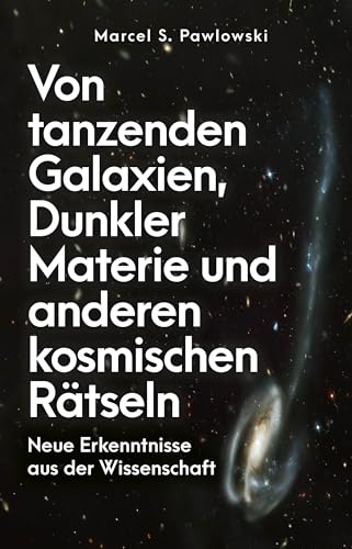 Von tanzenden Galaxien, Dunkler Materie und anderen kosmischen Rätseln: Neue Erkenntnisse aus der Wissenschaft. Der Astrophysiker über Zwerggalaxien und den Ursprung des Universums Von tanzenden Galaxien, Dunkler Materie und anderen kosmischen Rätseln: Neue Erkenntnisse aus der Wissenschaft. Der Astrophysiker über Zwerggalaxien und den Ursprung des Universums