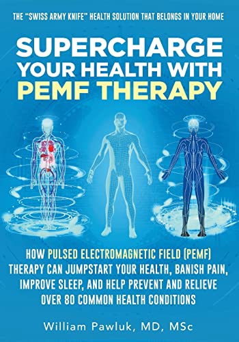 Supercharge Your Health with PEMF Therapy: How Pulsed Electromagnetic Field (PEMF) Therapy Can Jumpstart Your Health, Banish Pain, Improve Sleep, and ... and Relieve Over 80 Common Health Conditions