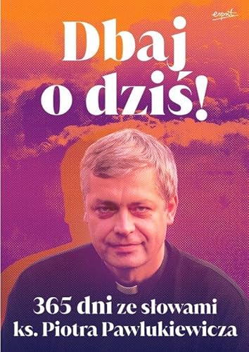 Dbaj o dziś!: 365 dni ze słowami ks. Piotra Pawlukiewicza Dbaj o dziś!: 365 dni ze słowami ks. Piotra Pawlukiewicza von Esprit