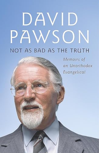 Not As Bad As The Truth: The Musings and Memoirs of David Pawson Not As Bad As The Truth: The Musings and Memoirs of David Pawson