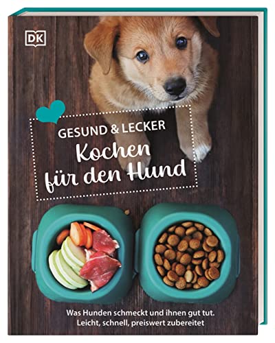 Gesund & lecker: Kochen für den Hund: Was Hunden schmeckt und ihnen gut tut. Leicht, schnell, preiswert zubereitet von DK