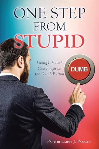 One Step from Stupid: Living Life with One Finger on the Dumb Button von Christian Faith Publishing