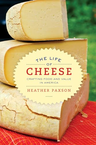Life of Cheese: Crafting Food and Value in America: Crafting Food and Value in America Volume 41 (California Studies in Food and Culture, Band 41)