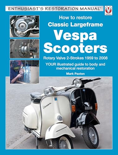 How to Restore Classic Largeframe Vespa Scooters: Rotary Valve 2-Strokes 1959 to 2008: Rotary Valve 2-strokes 1959 to 2008: Your Illustrated Guide to ... Restoration (Enthusiast's Restoration Manual)