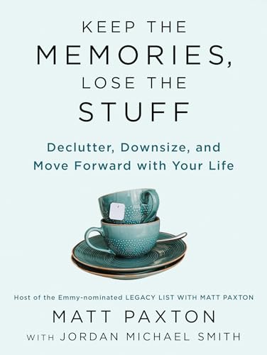 Keep the Memories, Lose the Stuff: Declutter, Downsize, and Move Forward with Your Life