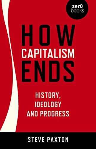 How Capitalism Ends: History, Ideology and Progress von John Hunt Publishing