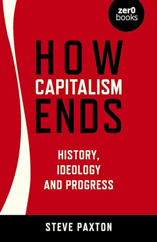 How Capitalism Ends: History, Ideology and Progress von John Hunt Publishing