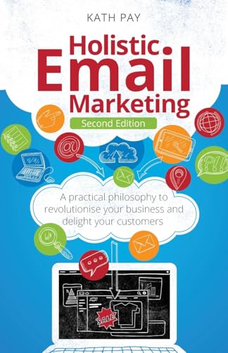 Holistic Email Marketing: A practical philosophy to revolutionise your business and delight your customers von Rethink Press