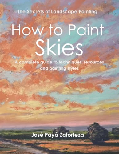 How to Paint Skies: A complete guide to techniques, resources and painting styles (The Secrets of landscape Painting, Band 2)