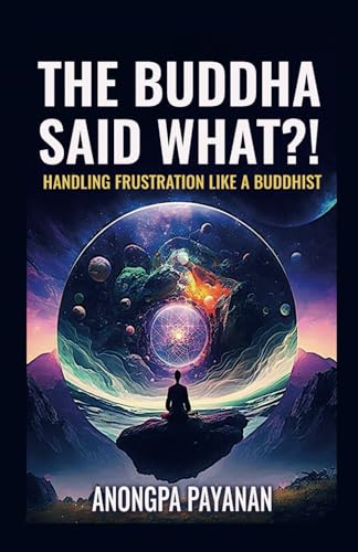 THE BUDDHA SAID WHAT?!: HANDLING FRUSTRATION LIKE A BUDDHIST
