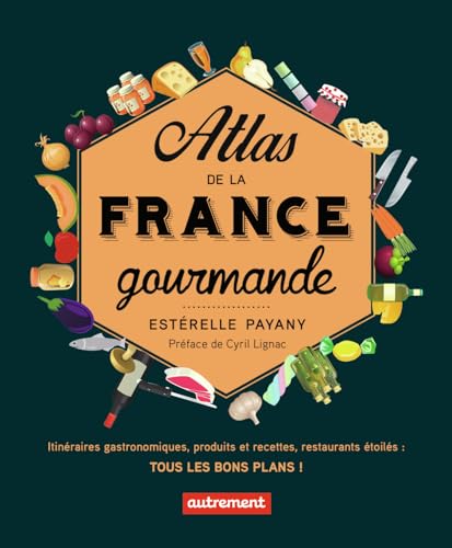 Atlas de la France gourmande: Itinéraires gastronomiques, produits et recettes, restaurants étoilés von AUTREMENT