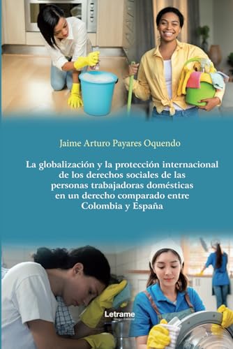 La globalización y la protección internacional de los derechos sociales de las personas trabajadoras domésticas en un derecho comparado entre Colombia y España von Letrame