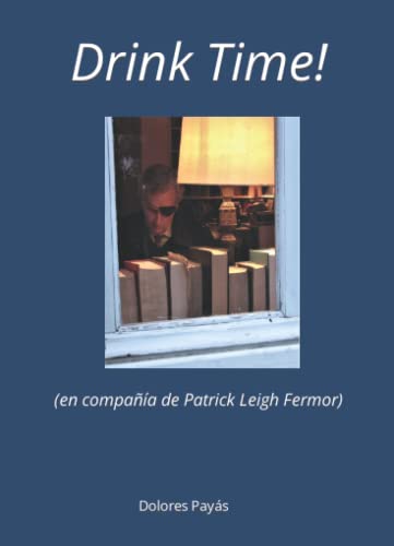 Drink Time!: En Compañía de Patrick Leigh Fermor
