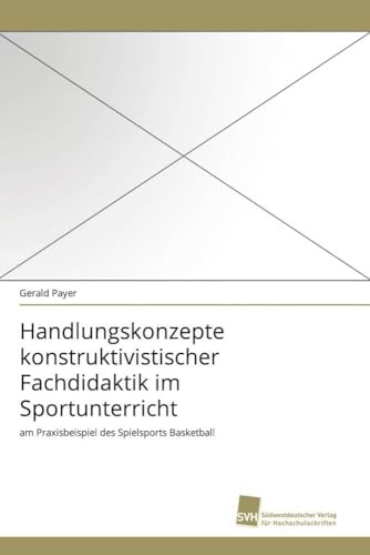 Handlungskonzepte konstruktivistischer Fachdidaktik im Sportunterricht: am Praxisbeispiel des Spielsports Basketball Handlungskonzepte konstruktivistischer Fachdidaktik im Sportunterricht: am Praxisbeispiel des Spielsports Basketball von Sudwestdeutscher Verlag Fur Hochschulschriften AG