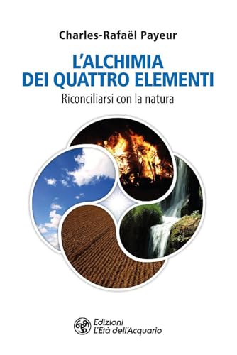 L'alchimia dei quattro elementi. Riconciliarsi con la natura (I libri della Nuova Era) von L'Età dell'Acquario