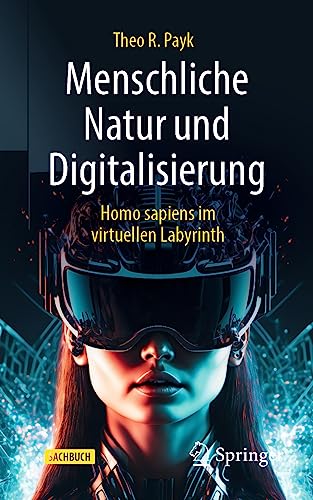 Menschliche Natur und Digitalisierung: Homo sapiens im digitalen Labyrinth von Springer