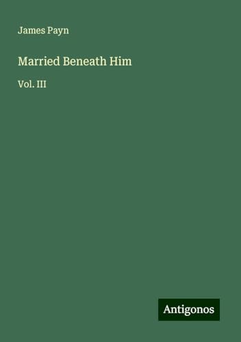 Married Beneath Him: Vol. III von Antigonos Verlag