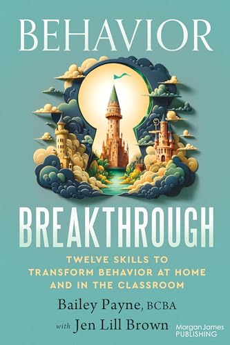 Behavior Breakthrough: 12 Skills to Transform Behavior at Home and in the Classroom von Morgan James Publishing