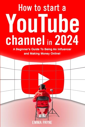 How To Start a YouTube Channel in 2024 - A Beginner's Guide To Being An Influencer and Making Money Online von Independently published