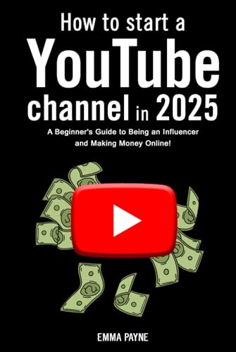How to Start a YouTube Channel in 2025 - A Beginner's Guide to Being an Influencer and Making Money Online! von Independently published