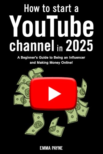 How to Start a YouTube Channel in 2025 - A Beginner's Guide to Being an Influencer and Making Money Online! von Independently published