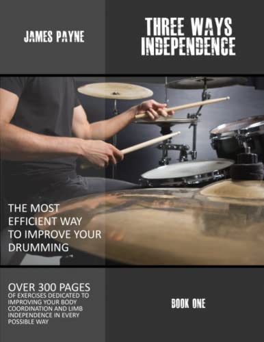 James Payne - Three Ways Independence: Over 300 pages of exercises to improve your body coordination and limb independence