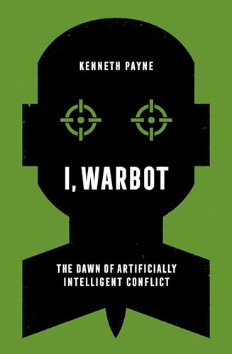 I, Warbot: The Dawn of Artificially Intelligent Conflict