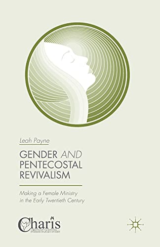 Gender and Pentecostal Revivalism: Making a Female Ministry in the Early Twentieth Century (Christianity and Renewal - Interdisciplinary Studies)