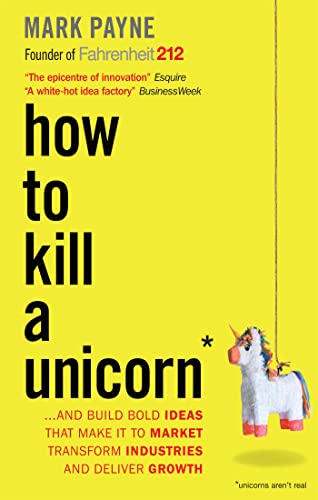 How to Kill a Unicorn: ...and Build Bold Ideas that Make It to Market, Transform Industries and Deliver Growth