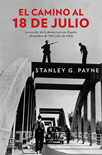 El camino al 18 de julio : la erosión de la democracia en España, diciembre de 1935 - julio de 1936: La erosión de la democrácia en España (diciembre de 1935 - julio de 1936) (Fuera de colección)