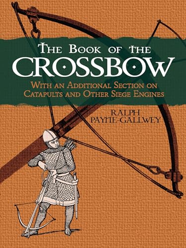The Book of the Crossbow: With an Additional Section on Catapults and Other Siege Engines (Dover Military History, Weapons, Armor) von Dover Publications