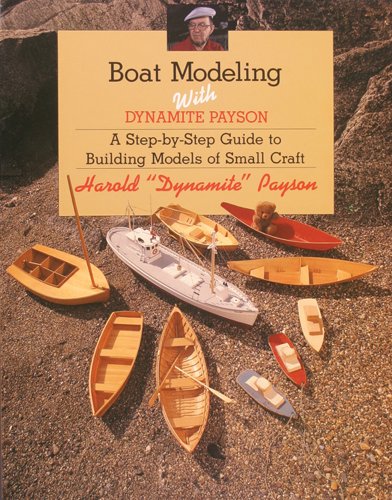 Boat Modeling with Dynamite Payson: A Step-By-Step Guide to Building Models of Small Craft