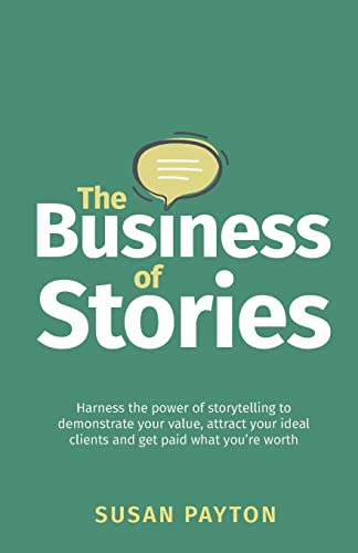 The Business of Stories: Harness the power of storytelling to demonstrate your value, attract your ideal clients and get paid what you’re worth The Business of Stories: Harness the power of storytelling to demonstrate your value, attract your ideal clients and get paid what you’re worth von Rethink Press