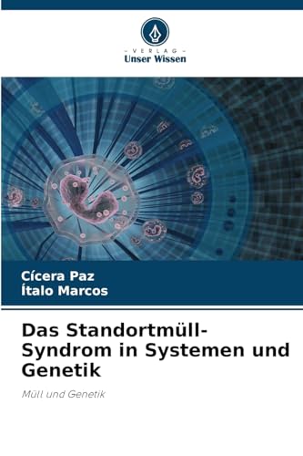 Das Standortmüll-Syndrom in Systemen und Genetik: Müll und Genetik von Verlag Unser Wissen