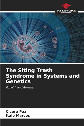 The Siting Trash Syndrome in Systems and Genetics: Rubbish and Genetics von Our Knowledge Publishing