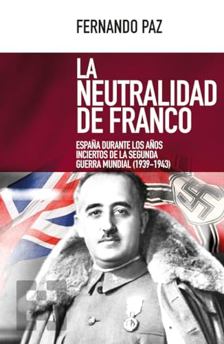La neutralidad de Franco : España durante los años inciertos de la Segunda Guerra Mundial, 1939-1943 (Nuevo Ensayo, Band 26)