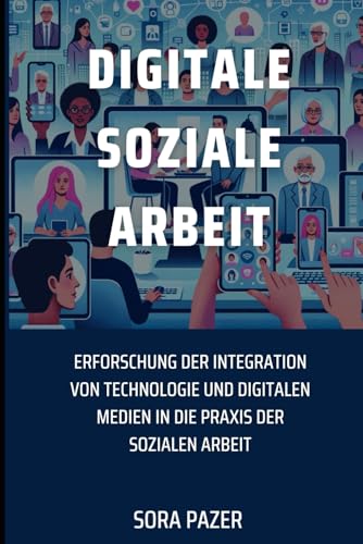 Digitale Soziale Arbeit: Erforschung der Integration von Technologie und digitalen Medien in die Praxis der Sozialen Arbeit von Independently published