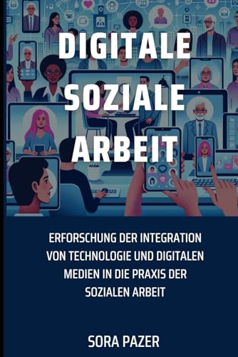 Digitale Soziale Arbeit: Erforschung der Integration von Technologie und digitalen Medien in die Praxis der Sozialen Arbeit