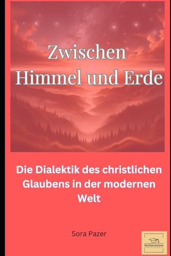 Zwischen Himmel und Erde: Die Dialektik des christlichen Glaubens in der modernen Welt von Independently published