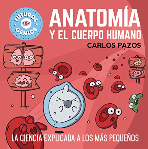Anatomía y el cuerpo humano (Futuros Genios 8): La ciencia explicada a los más pequeños (Pequeños curiosos, Band 8) von BEASCOA, EDICIONES