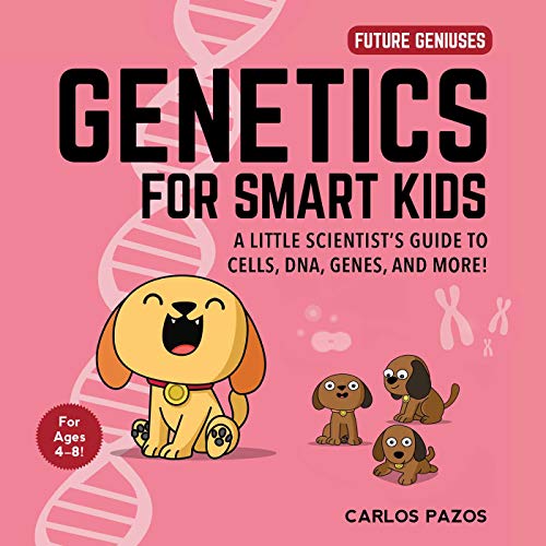 Genetics for Smart Kids: A Little Scientist's Guide to Cells, DNA, Genes, and More! (Volume 3) (Future Geniuses, Band 3)
