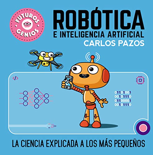 Robótica e inteligencia artificial (Futuros Genios 5): La ciencia explicada a los más pequeños (Pequeños curiosos, Band 5)