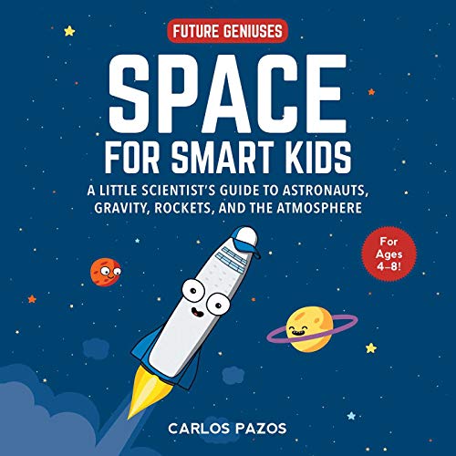 Space for Smart Kids: A Little Scientist's Guide to Astronauts, Gravity, Rockets, and the Atmosphere (Volume 1) (Future Geniuses, Band 1)