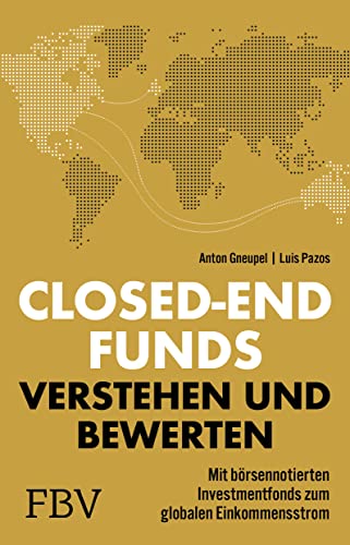 Closed-end Funds verstehen und bewerten: Mit börsennotierten Investmentfonds zum globalen Einkommensstrom