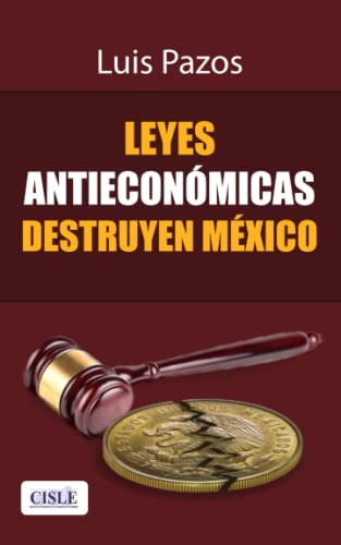 Leyes antieconómicas destruyen México von Independently published