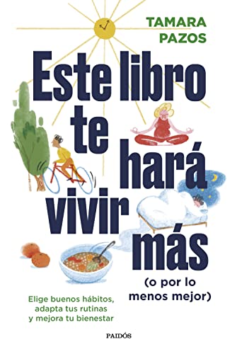 Este libro te hará vivir más (o por lo menos mejor): Elige buenos hábitos, adapta tus rutinas y mejora tu bienestar (Divulgación) von Paidos