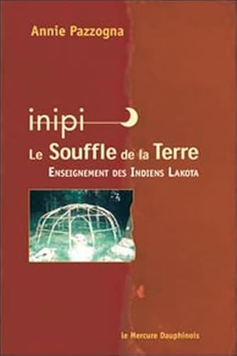 Inipi - Le souffle de la terre: Enseignement des Indiens Lakota