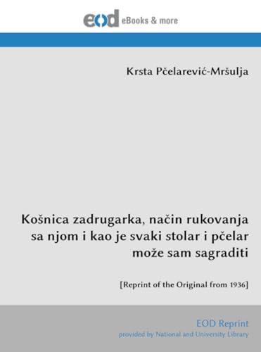 Košnica zadrugarka, način rukovanja sa njom i kao je svaki stolar i pčelar može sam sagraditi: [Reprint of the Original from 1936]